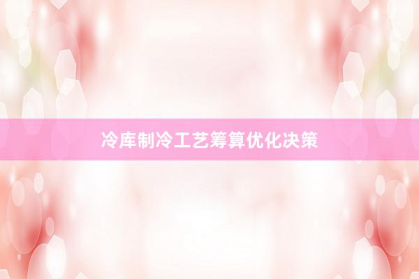 冷库制冷工艺筹算优化决策