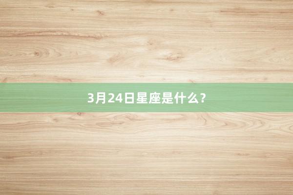 3月24日星座是什么？